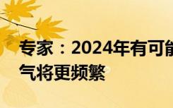 专家：2024年有可能是更热的一年，极端天气将更频繁