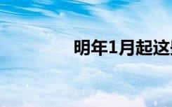 明年1月起这些新规将实施