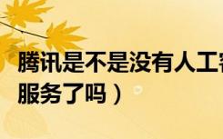 腾讯是不是没有人工客服电话（腾讯没有人工服务了吗）