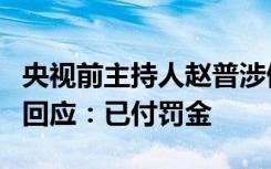 央视前主持人赵普涉侵权案被“限高”，公司回应：已付罚金