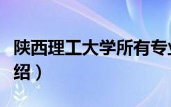 陕西理工大学所有专业（陕西理工大学专业介绍）