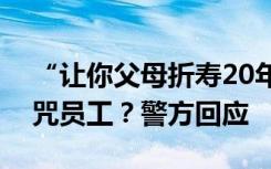 “让你父母折寿20年！”，公司领导公开诅咒员工？警方回应