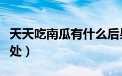 天天吃南瓜有什么后果（天天吃南瓜有什么坏处）