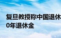 复旦教授称中国退休年龄还是太早，得领近30年退休金