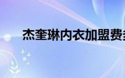 杰奎琳内衣加盟费多少（杰奎琳内衣）