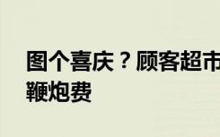 图个喜庆？顾客超市中奖后，反被索要50元鞭炮费