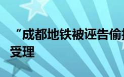 “成都地铁被诬告偷拍案”当事人：二审已被受理
