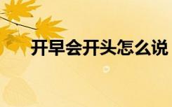 开早会开头怎么说（开早会的开场白）