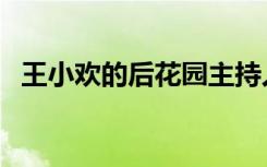 王小欢的后花园主持人（王小欢的后花园）