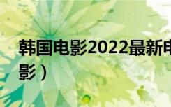 韩国电影2022最新电影（厨房的秘密韩国电影）