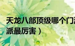 天龙八部顶级哪个门派厉害（天龙八部哪个门派最厉害）