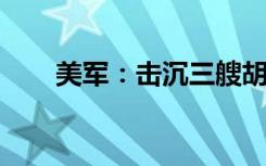 美军：击沉三艘胡塞船只，无人生还