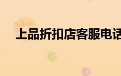 上品折扣店客服电话（上品折扣店地址）