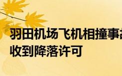羽田机场飞机相撞事故中的日航客机事发前已收到降落许可