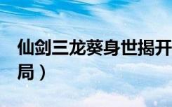 仙剑三龙葵身世揭开是第几集（仙剑3龙葵结局）