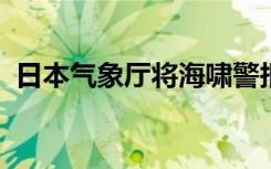 日本气象厅将海啸警报替换为海啸注意信息