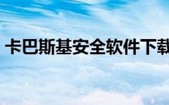 卡巴斯基安全软件下载（卡巴斯基安全键盘）