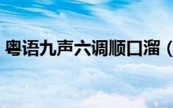 粤语九声六调顺口溜（粤语音标发音对照表）
