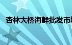 杏林大桥海鲜批发市场叫什么（杏林大桥）