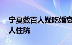 宁夏数百人疑吃婚宴后肠胃炎，官方：60余人住院