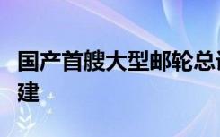 国产首艘大型邮轮总设计师陈刚：第二艘已开建