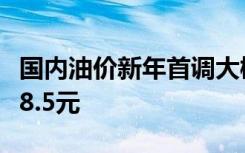 国内油价新年首调大概率涨价，加满一箱多花8.5元