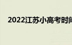2022江苏小高考时间（江苏小高考时间）