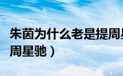 朱茵为什么老是提周星驰（朱茵为什么那么爱周星驰）