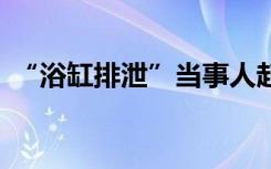 “浴缸排泄”当事人起诉并索赔棋协10万元