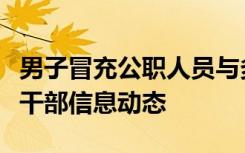 男子冒充公职人员与多人恋爱：长期关注领导干部信息动态