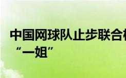中国网球队止步联合杯八强：郑钦文不敌世界“一姐”