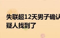 失联超12天男子确认遇害 家属发声：两个嫌疑人找到了