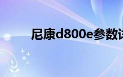尼康d800e参数详细（尼康d800）