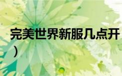 完美世界新服几点开（完美世界新区开服时间）
