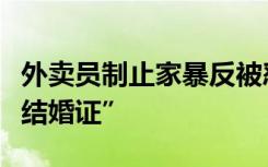 外卖员制止家暴反被怼“我打自己媳妇，我有结婚证”