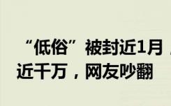 “低俗”被封近1月，小杨哥徒弟复播！带货近千万，网友吵翻