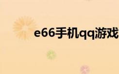 e66手机qq游戏大厅（e66手机）