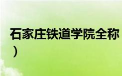 石家庄铁道学院全称（石家庄铁道学院怎么样）