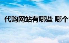 代购网站有哪些 哪个好（代购网站哪个好）