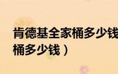 肯德基全家桶多少钱一桶2021（肯德基全家桶多少钱）
