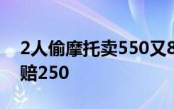 2人偷摩托卖550又800元买回归还，结果净赔250