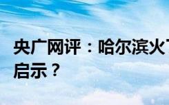 央广网评：哈尔滨火了，给文旅发展带来哪些启示？
