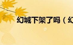 幻城下架了吗（幻城怎么不更新了）
