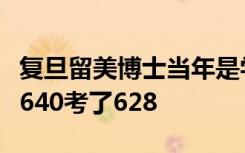 复旦留美博士当年是学校传奇人物：中考满分640考了628