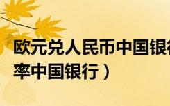 欧元兑人民币中国银行汇率（欧元对人民币汇率中国银行）