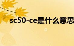 sc50-ce是什么意思（sc50是什么意思）