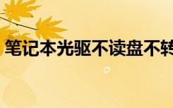 笔记本光驱不读盘不转（笔记本光驱不读盘）