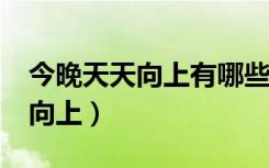 今晚天天向上有哪些人参加了?（今天的天天向上）