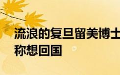 流浪的复旦留美博士曾月薪10万美元：本人称想回国