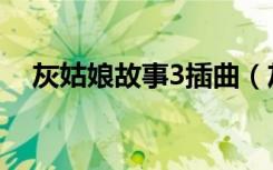 灰姑娘故事3插曲（灰姑娘的故事2歌曲）
